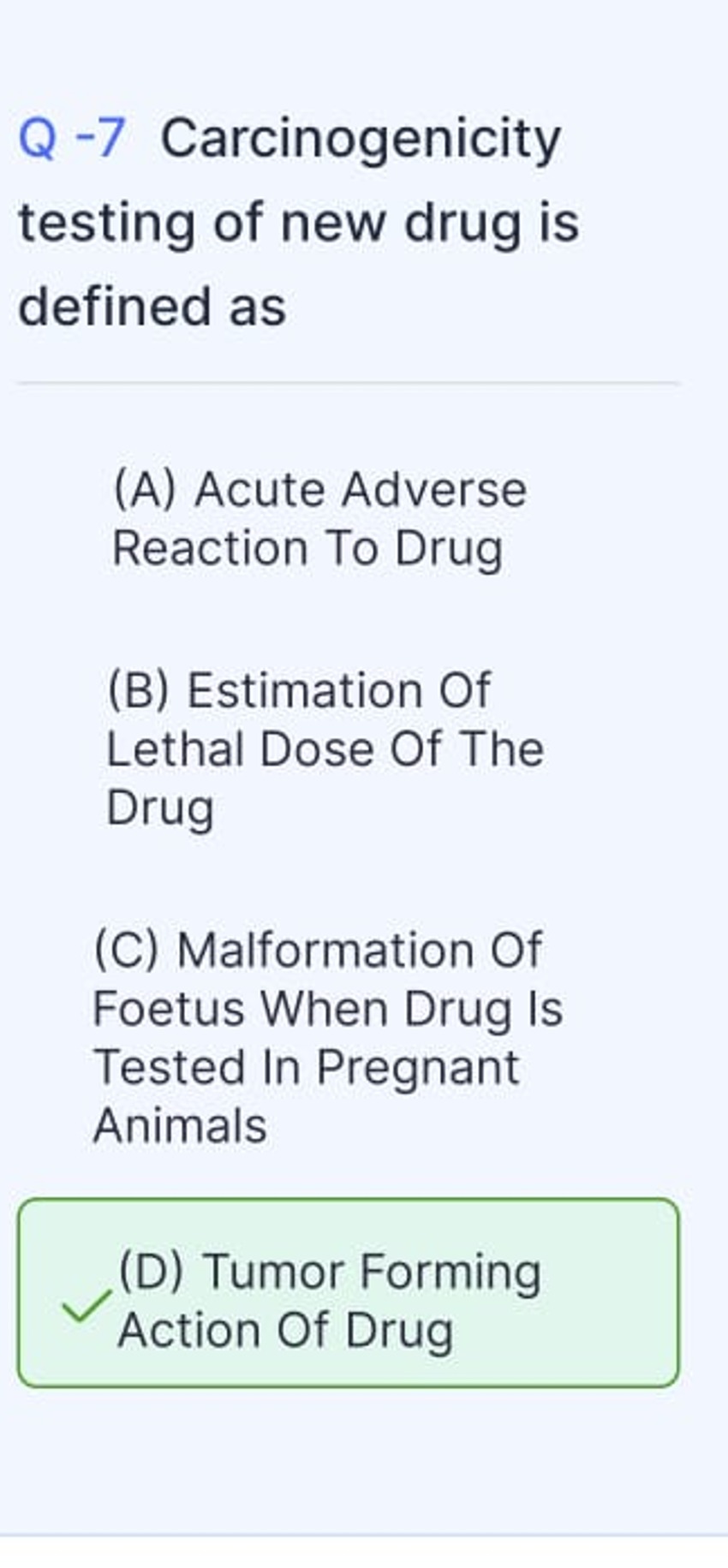 Q-7 Carcinogenicity testing of new drug is defined as
(A) Acute Advers