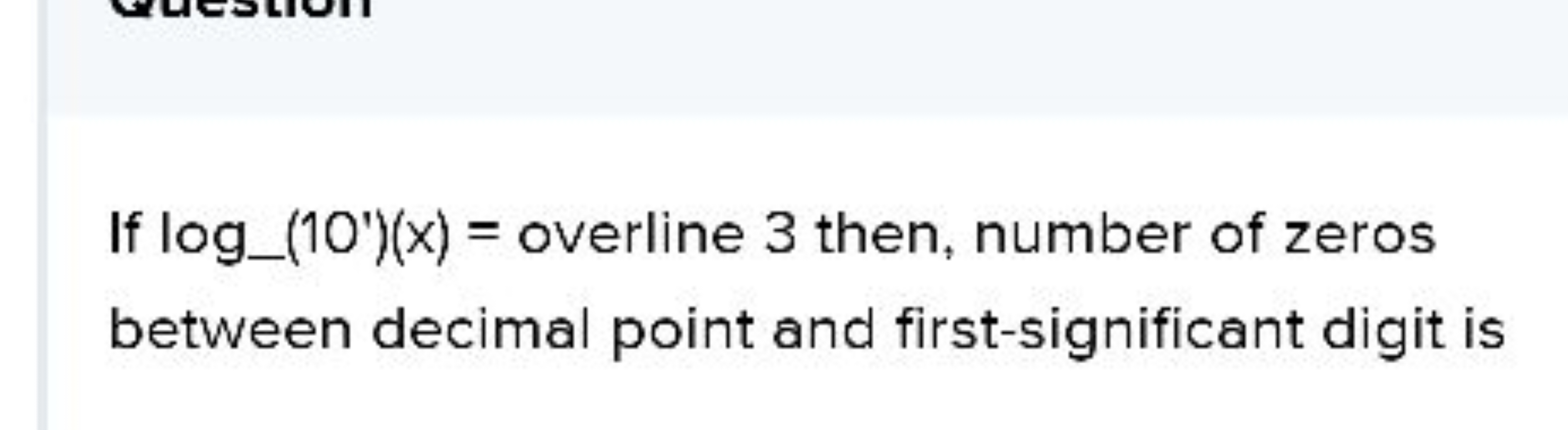 If log_(10′)(x)= overline 3 then, number of zeros between decimal poin