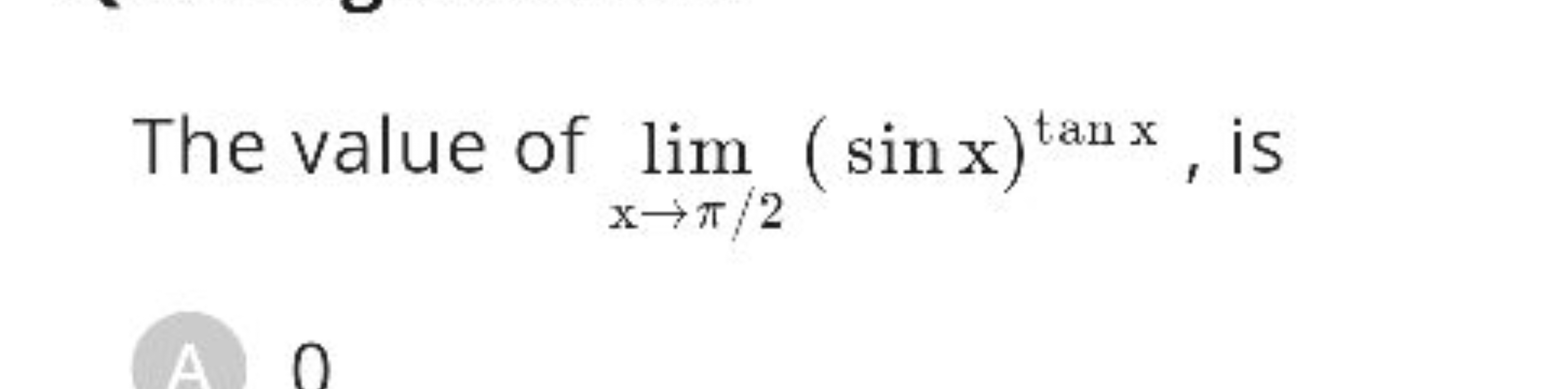 The value of limx→π/2​(sinx)tanx, is