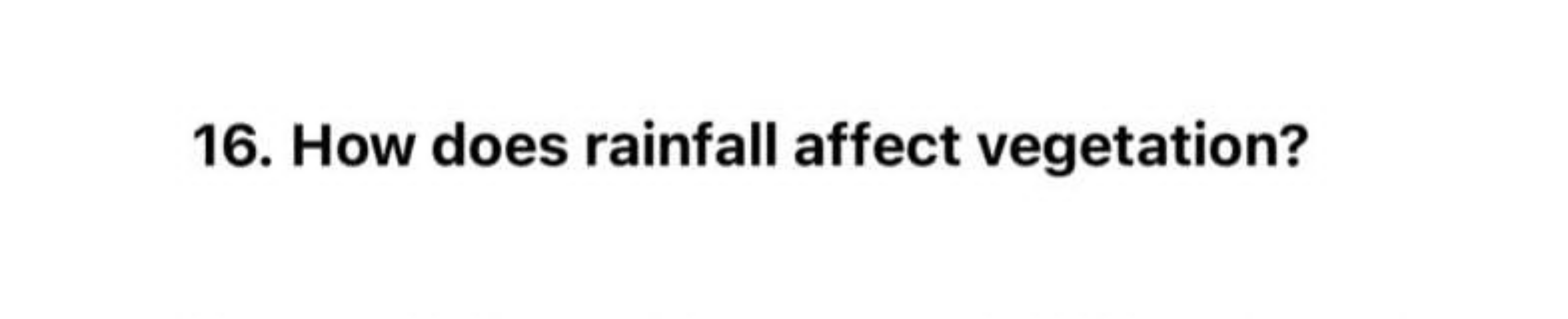 16. How does rainfall affect vegetation?