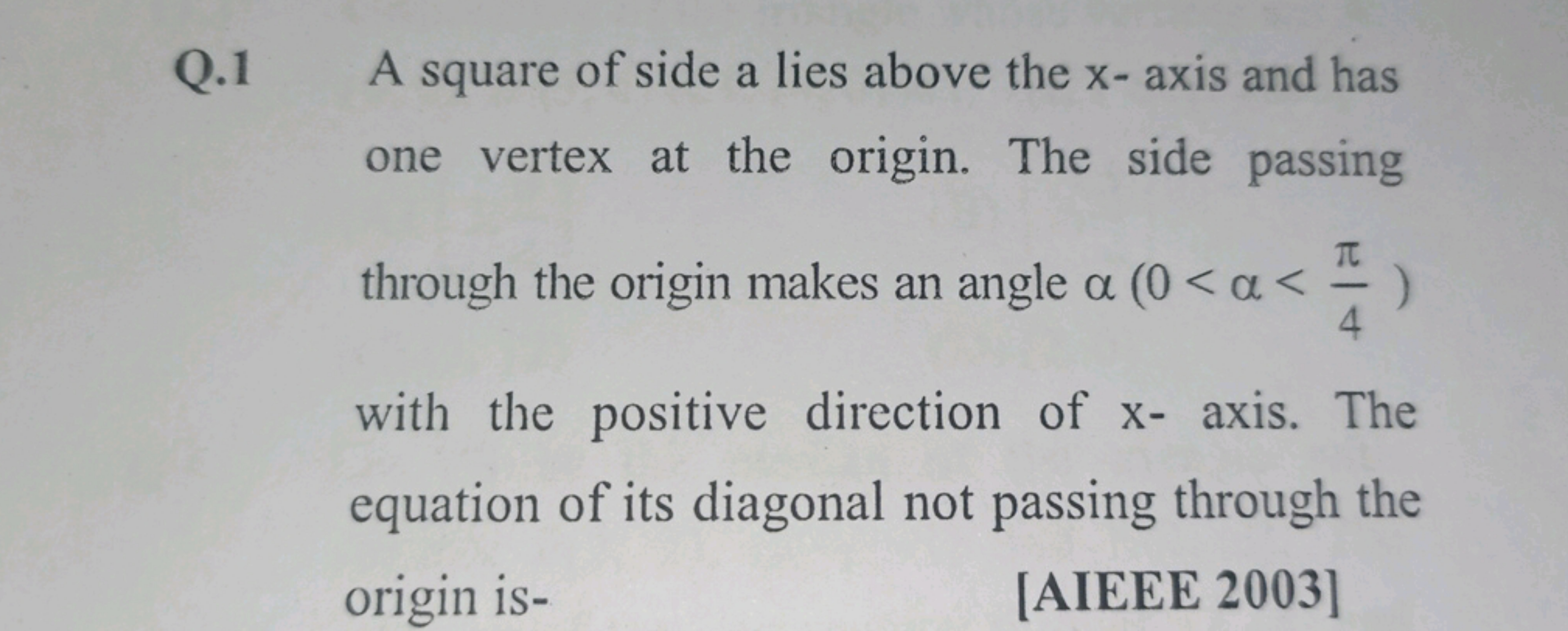 Q. 1 A square of side a lies above the x - axis and has one vertex at 