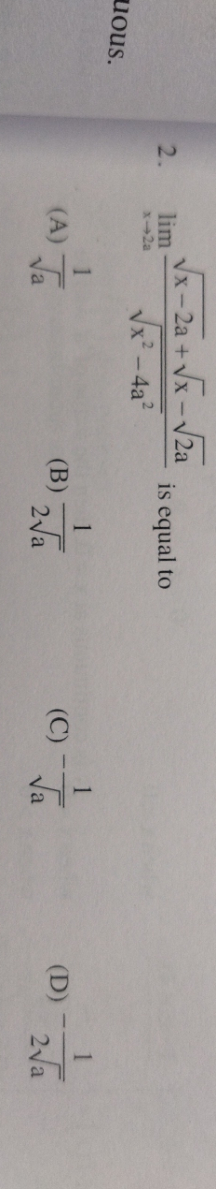 2. limx→2a​x2−4a2​x−2a​+x​−2a​​ is equal to
(A) a​1​
(B) 2a​1​
(C) −a​