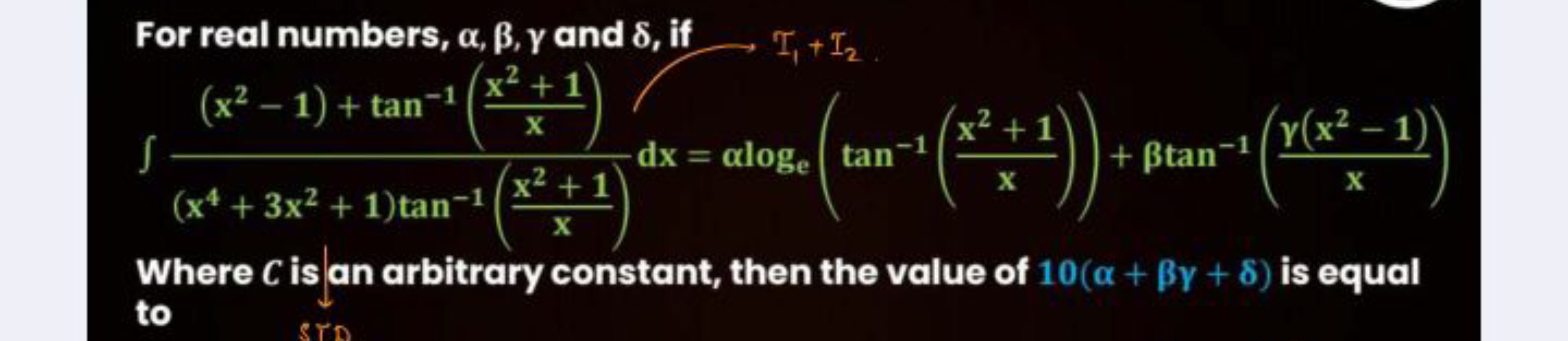 For real numbers, α,β,γ and δ, if I1​+I2​
∫(x4+3x2+1)tan−1(xx2+1​)(x2−