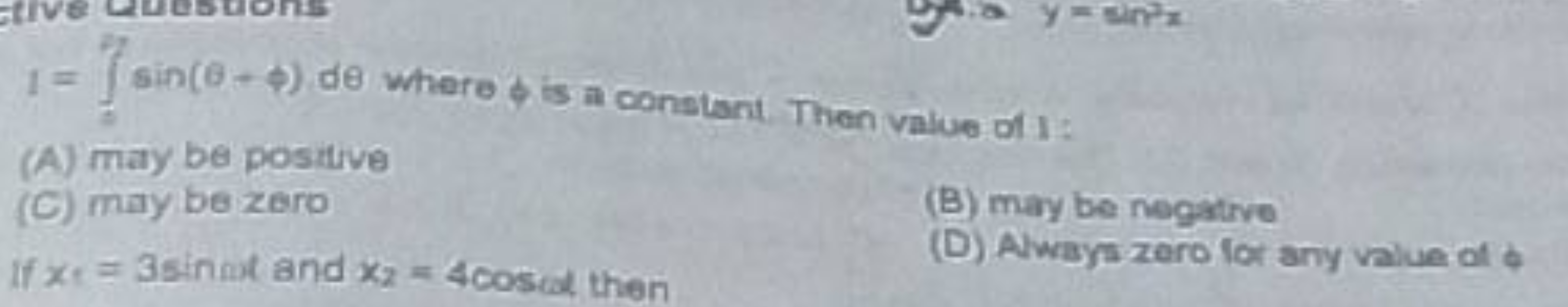 I=∫sin(θ+ϕ)dθ where ϕ is a constant. Then value of 1 :
(A) may be posi