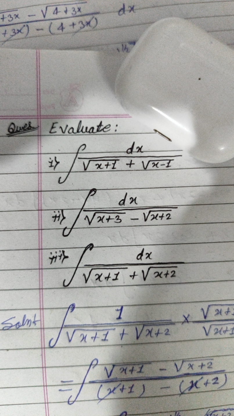 +3x)−(4+3x)+3x−4+3x​​dx

Ques Evaluate:
 i) ∫x+1​+x−1​dx​ ii) ∫x+3​−x+