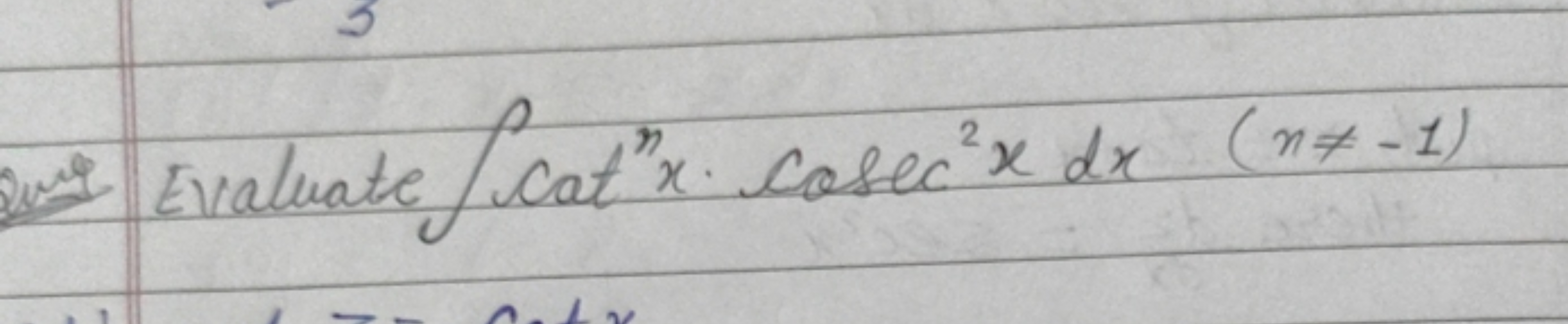 Evaluate ∫cotnx⋅cosec2xdx(n=−1)