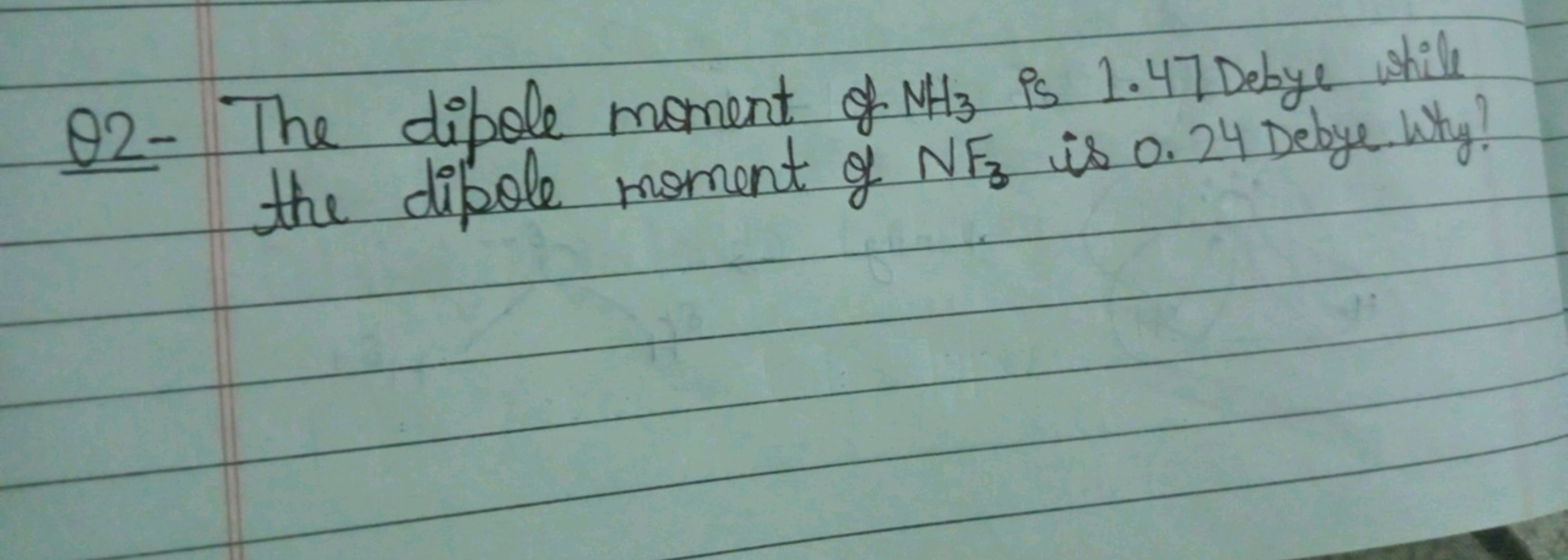 Q2- The dipole moment of NH3​ is 1.47 Debye while the dipole moment of