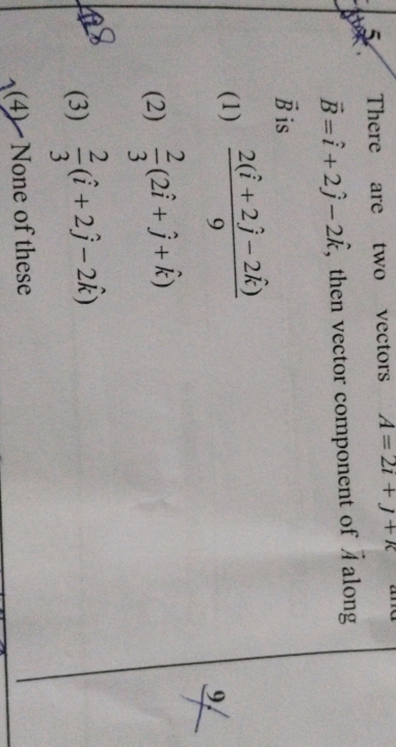 5. There are two vectors A=2i+j+K B=i^+2j^​−2k^, then vector component