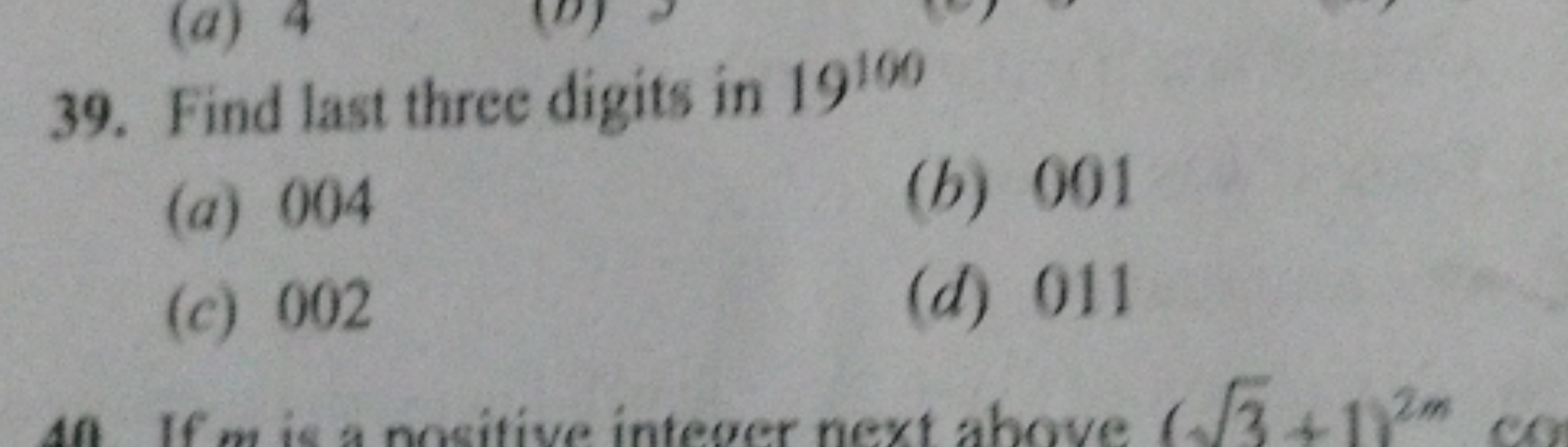 39. Find last three digits in 19100
(a) 004
(b) 001
(c) 002
(d) 011