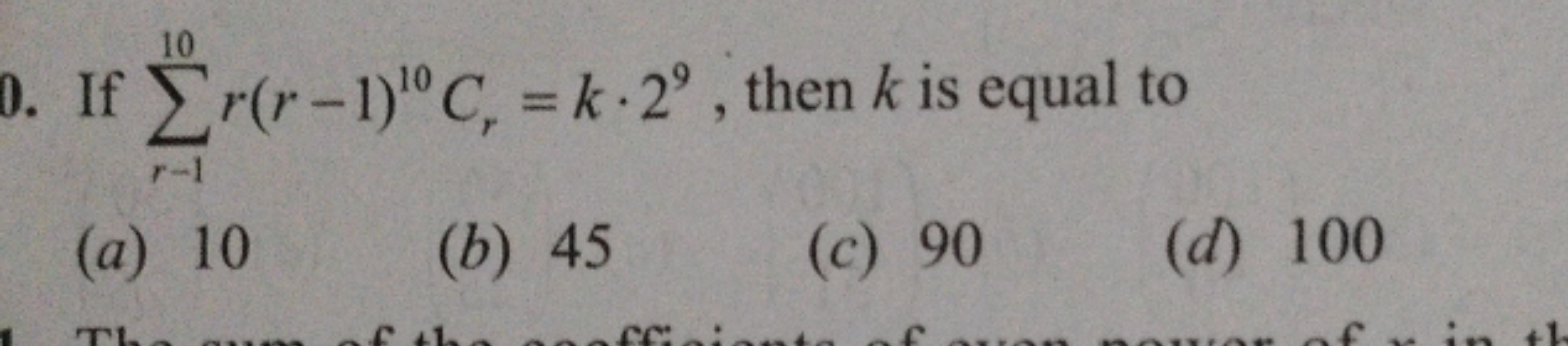 If ∑r−110​r(r−1)10Cr​=k⋅29, then k is equal to
(a) 10
(b) 45
(c) 90
(d