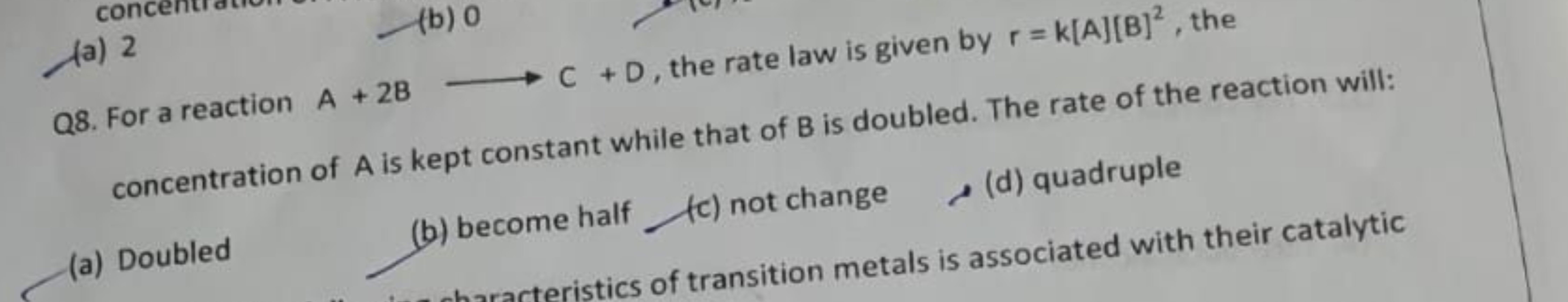 (a) 2

Q8. For a reaction A+2B⟶C+D, the rate law is given by r=k[A][B]