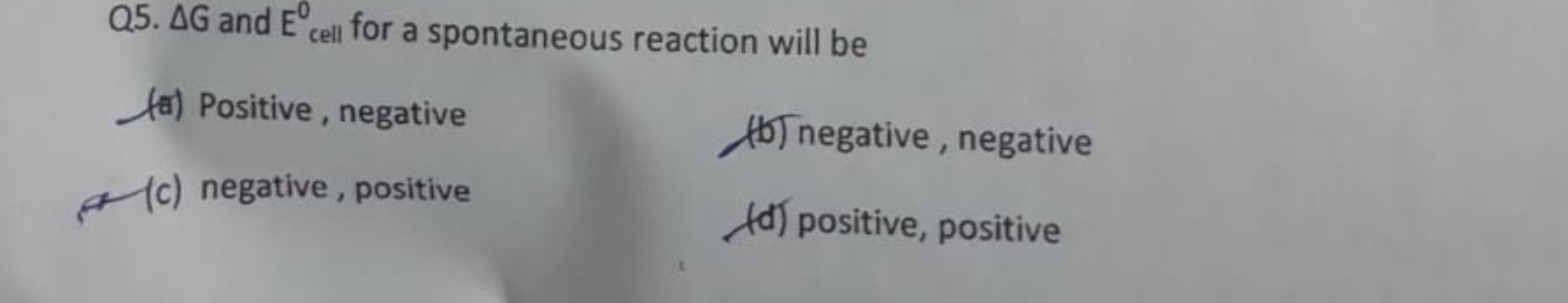 Q5. ΔG and Ecell 0​ for a spontaneous reaction will be
(a) Positive, n