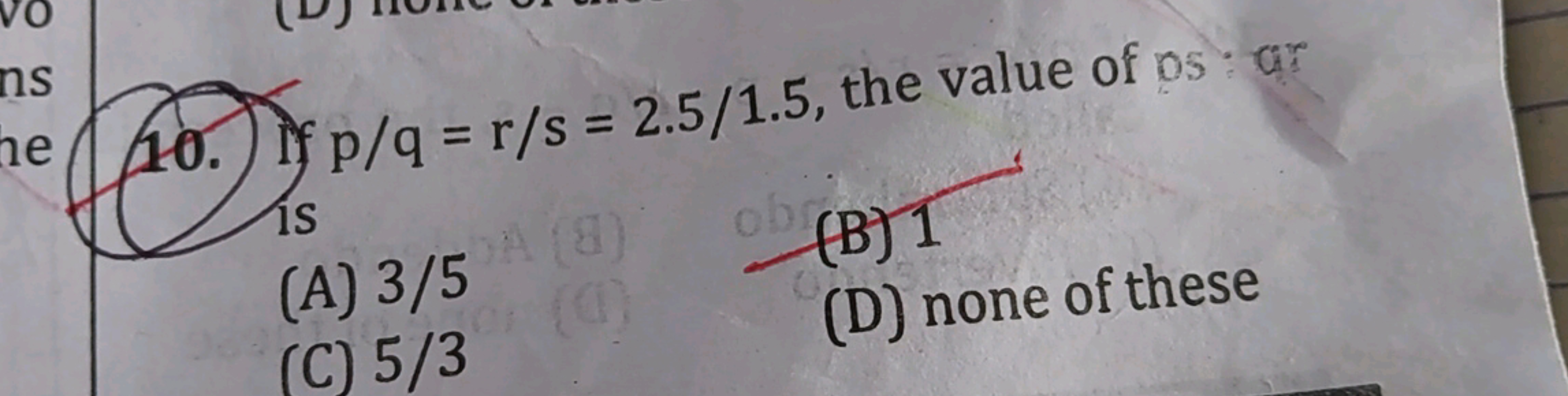 10. If p/q=r/s=2.5/1.5, the value of ps: ar
(A) 3/5
(B) 1
(C) 5/3
(D) 