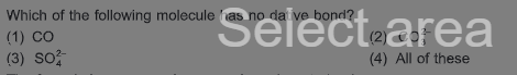 Which of the following molecule 'as no daive bond?
(1) CO
(3) SO42−​
(