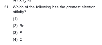 21. Which of the following has the greatest electron affinity?
(1) I
(