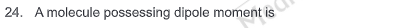 24. A molecule possessing dipole moment is