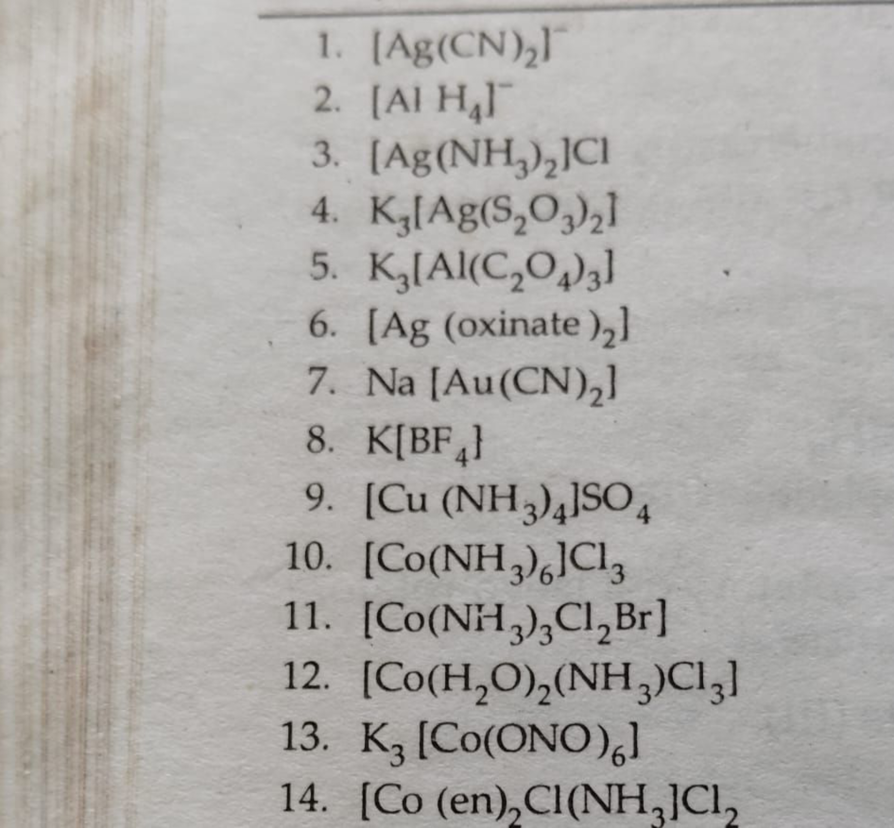 1. [Ag(CN)2​]−
2. [AlH4​]−
3. [Ag(NH3​)2​]Cl
4. K3​[Ag(S2​O3​)2​]
5. K