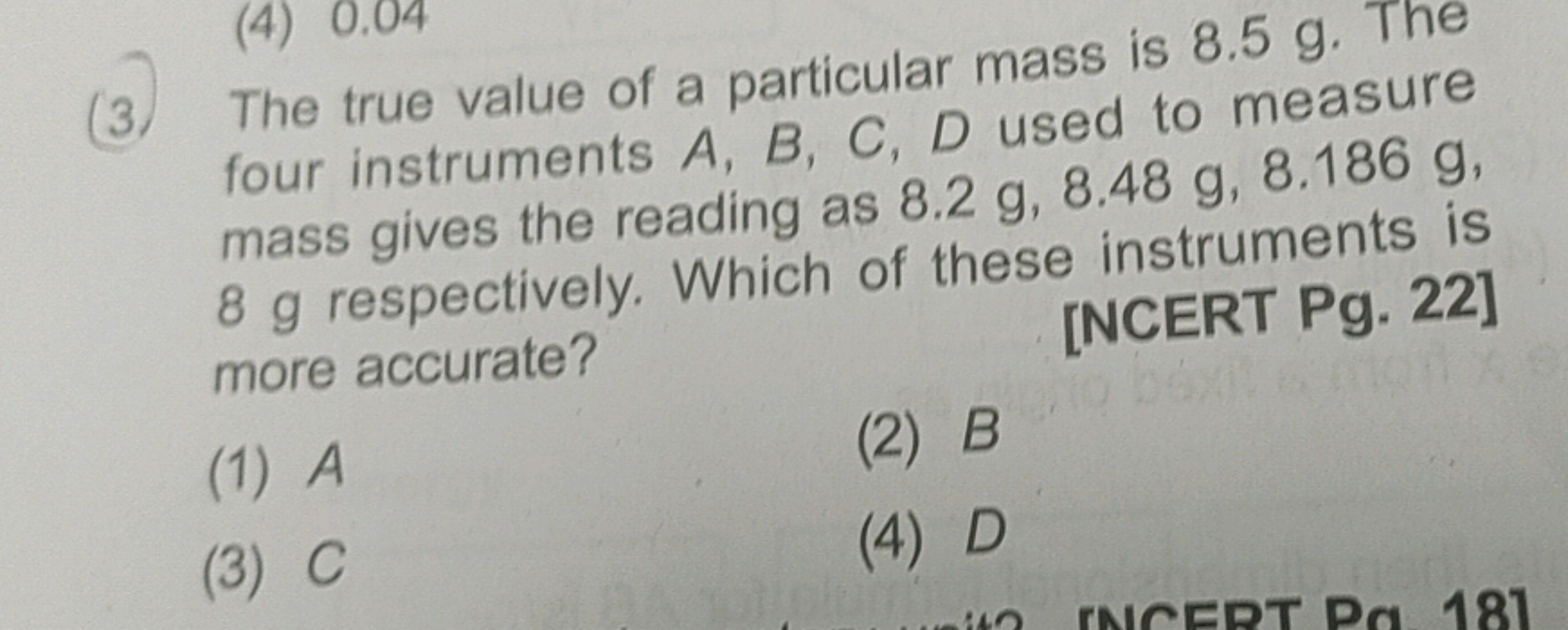 3
(4) 0.04
The true value of a particular mass is 8.5 g. The
four inst