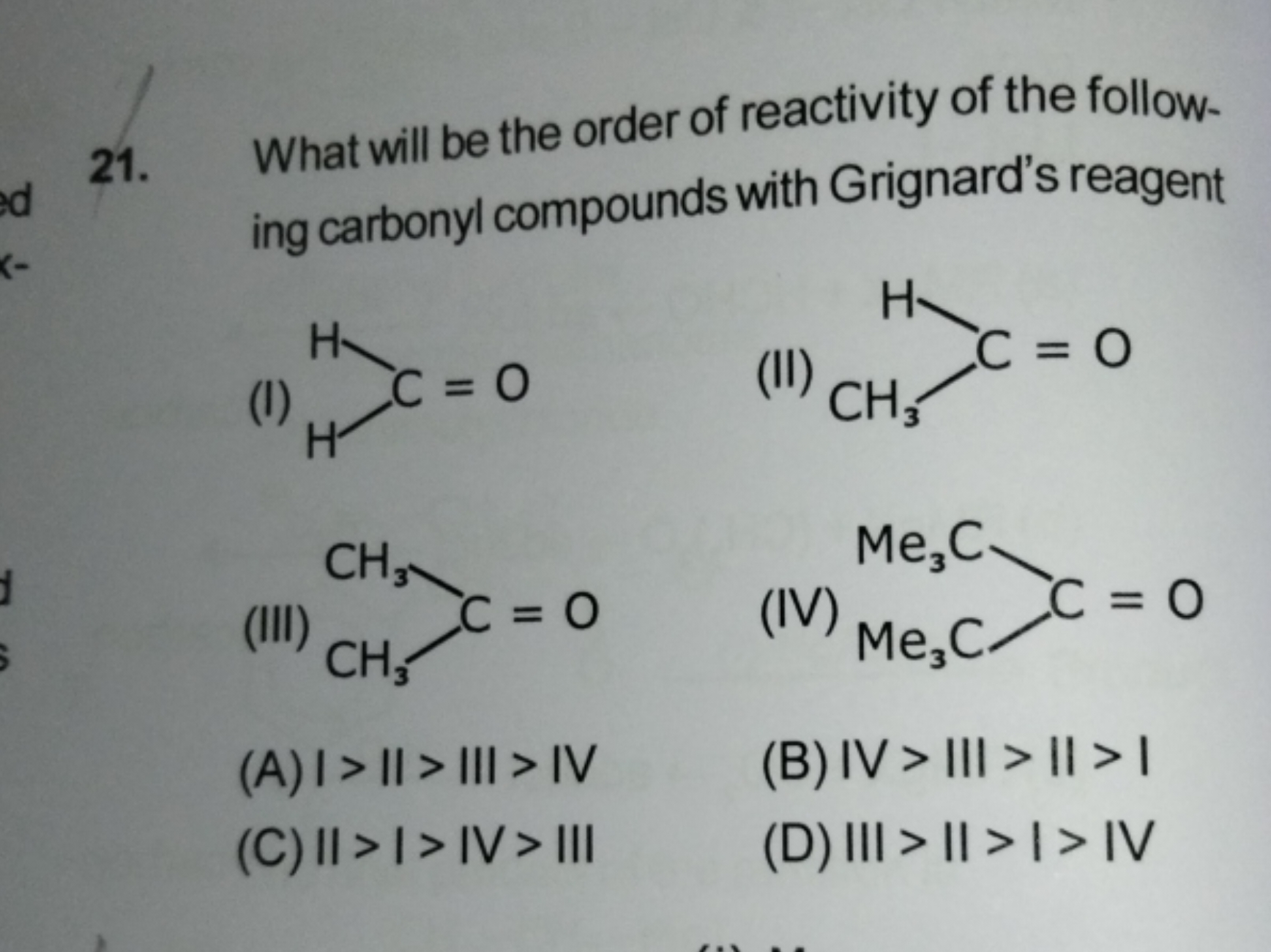 21. What will be the order of reactivity of the following carbonyl com