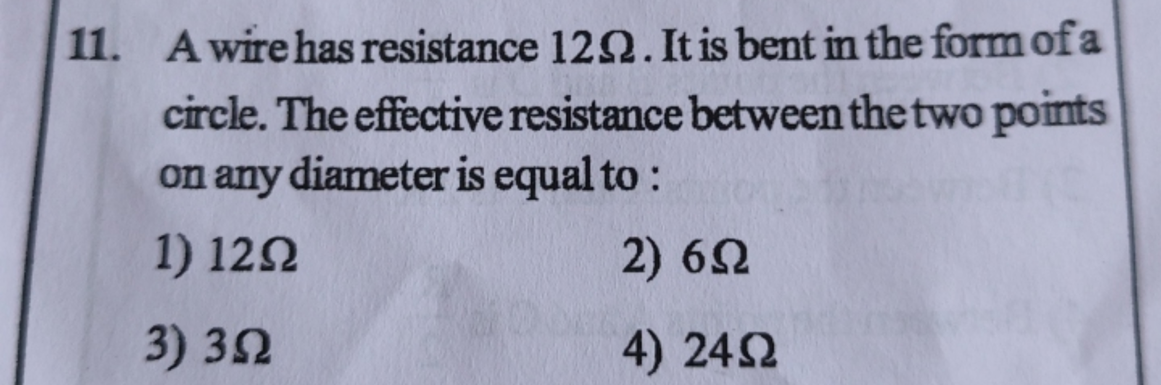 11. A wire has resistance 12Ω. It is bent in the form of a circle. The