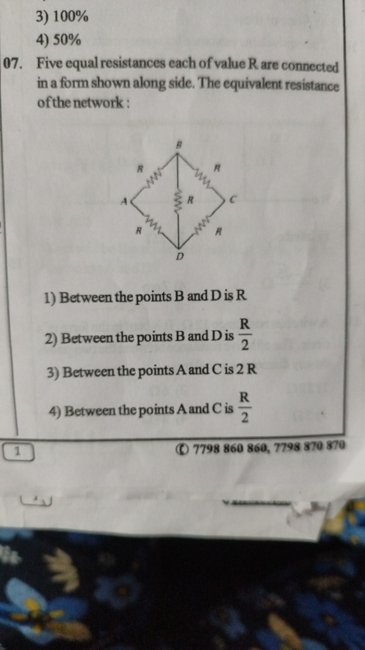 3) 100%
4) 50%
07. Five equal resistances each of value R are connecte