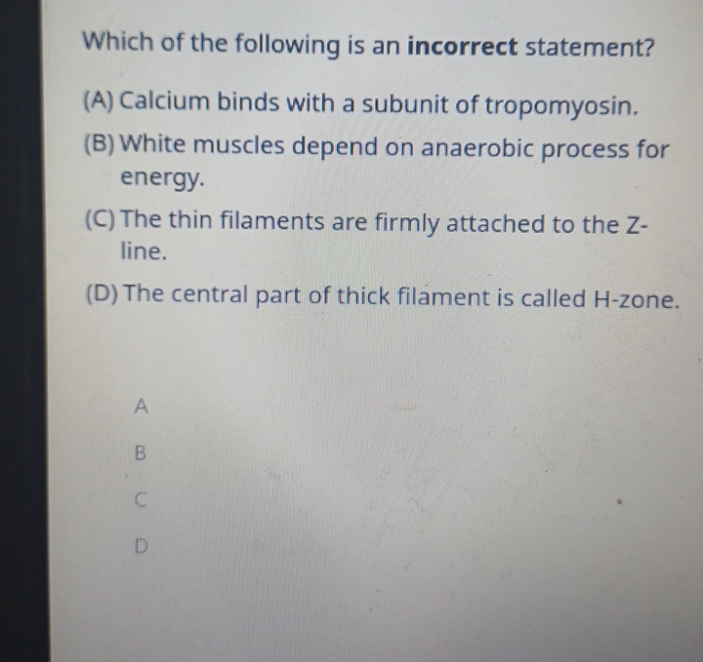 Which of the following is an incorrect statement?
(A) Calcium binds wi