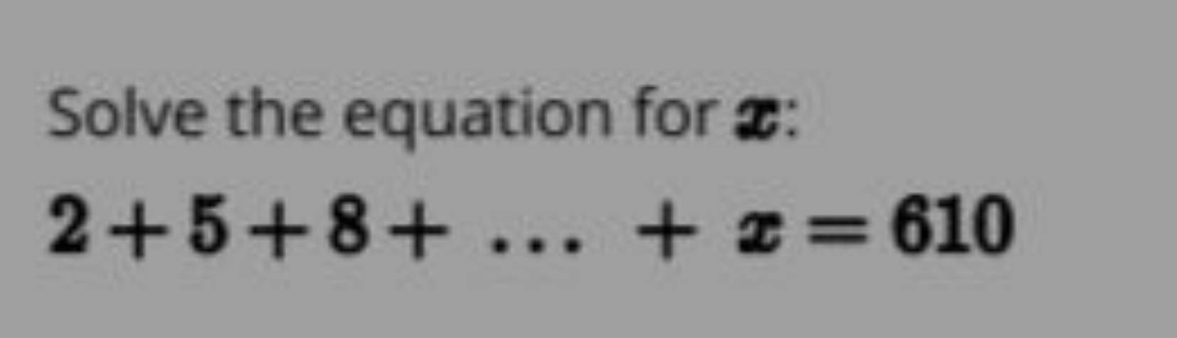 Solve the equation for x :
2+5+8+…+x=610