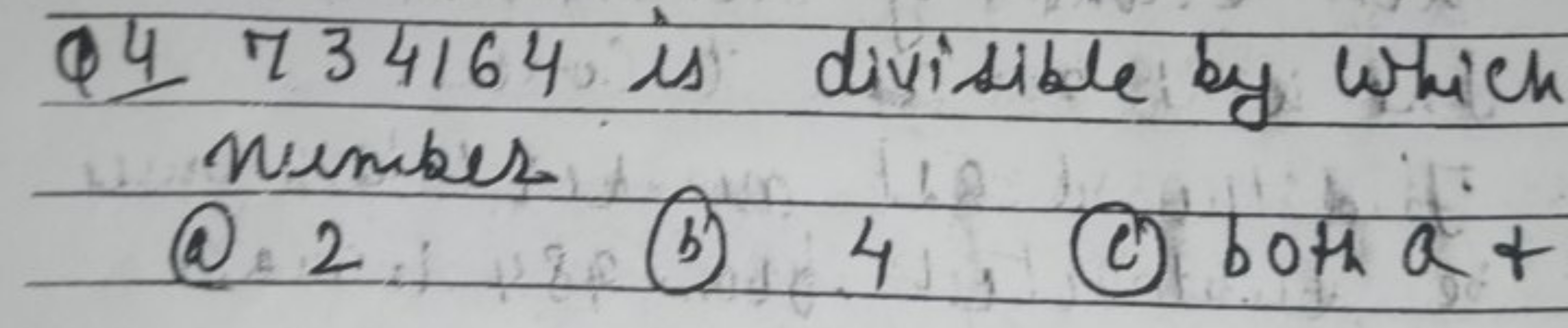 Q4 734164 is divisible by which nimber
@ 2
(b) 4
(c) bothat