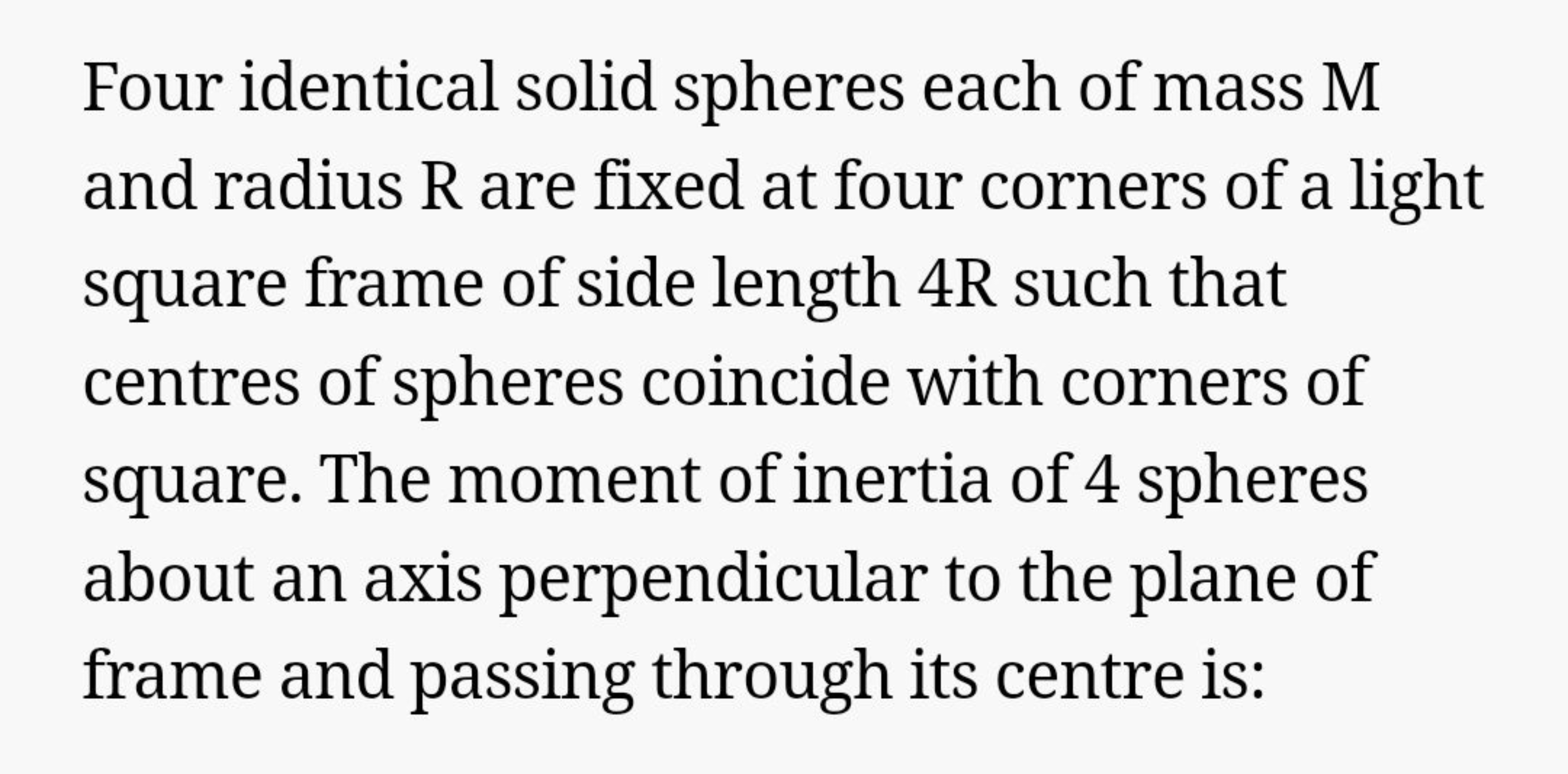 Four identical solid spheres each of mass M and radius R are fixed at 