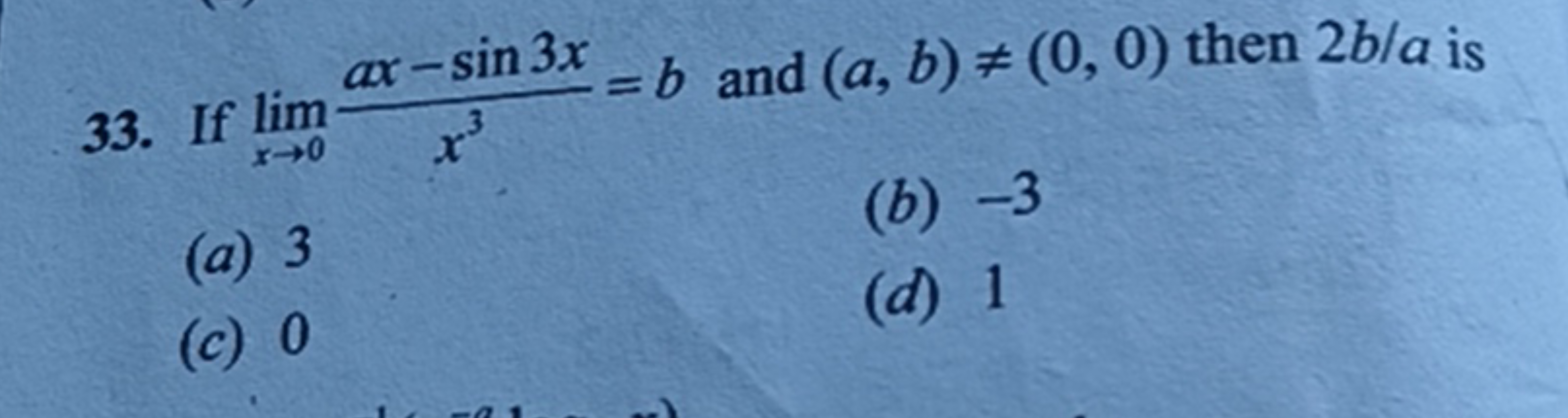 33. If limx→0​x3ax−sin3x​=b and (a,b)=(0,0) then 2b/a is
(a) 3
(b) - 