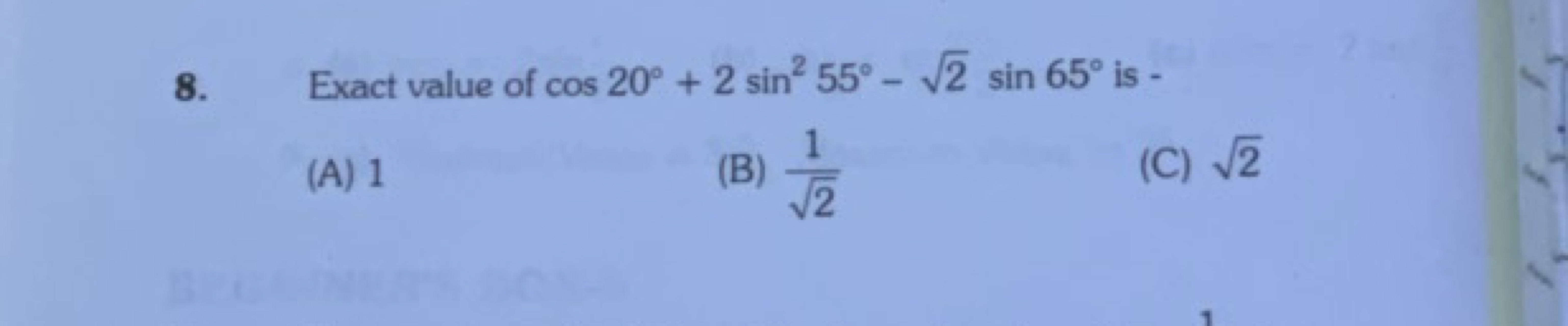 8. Exact value of cos20∘+2sin255∘−2​sin65∘ is -
(A) 1
(B) 2​1​
(C) 2​