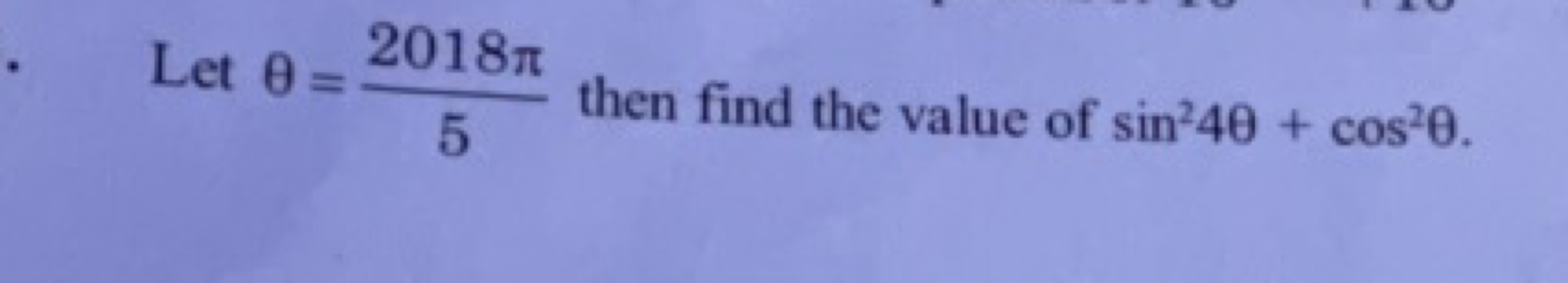 Let θ=52018π​ then find the value of sin24θ+cos2θ.