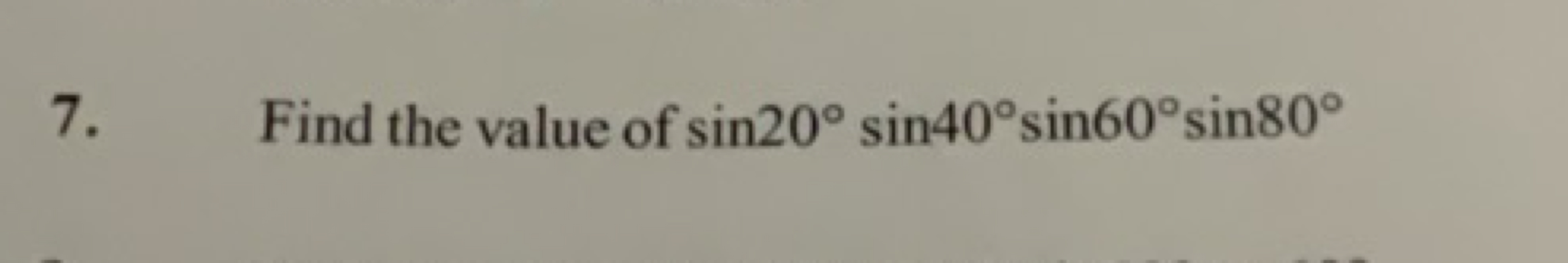 7. Find the value of sin20∘sin40∘sin60∘sin80∘