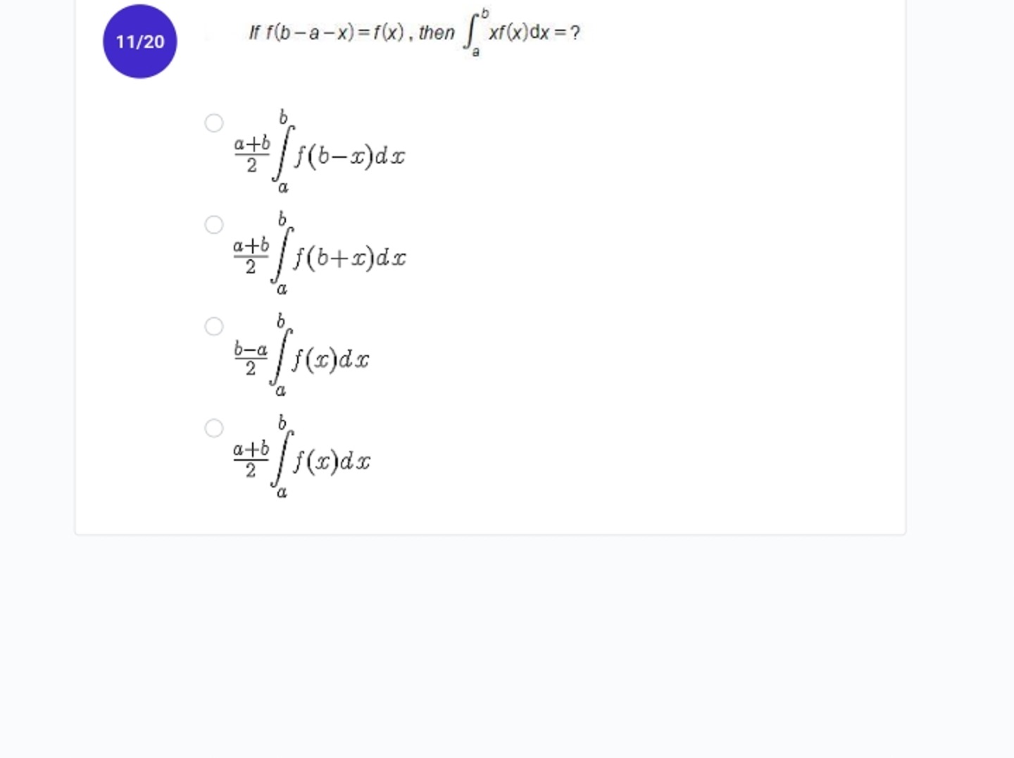 11/20
If f(b−a−x)=f(x), then ∫ab​xf(x)dx= ?
2a+b​∫ab​f(b−x)dx2a+b​∫ab​