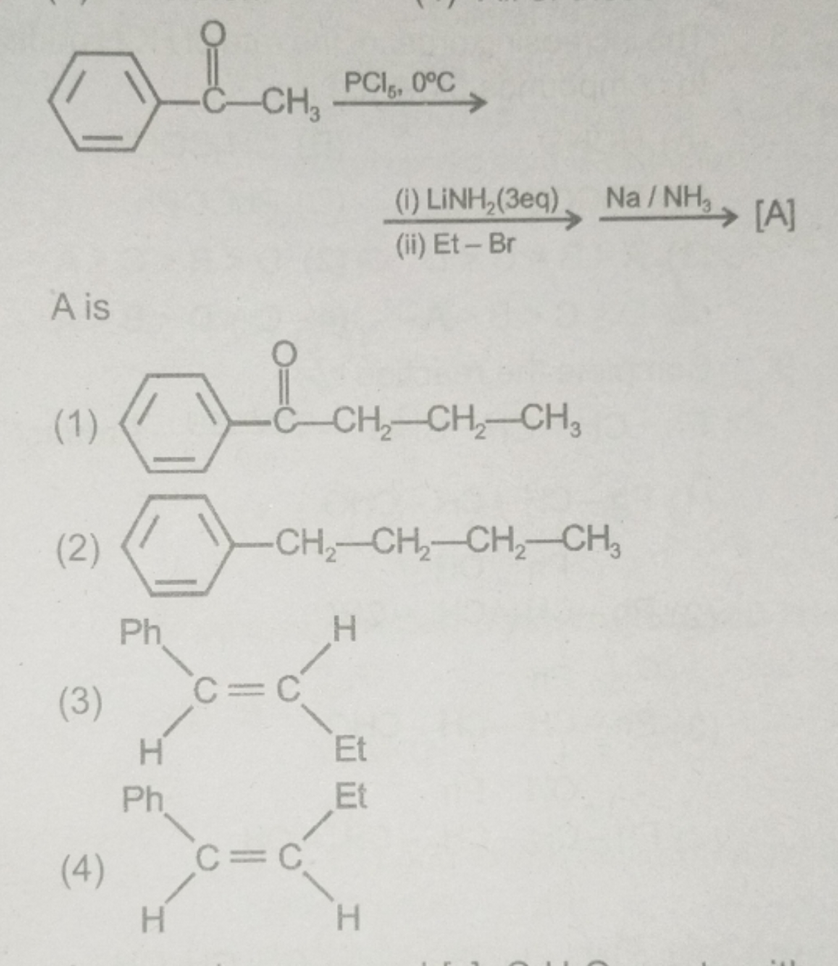 (i) LiNH2(3eq) Na/NH3​ (ii) Et− Br ​​[ [A]
A is
(1)
CCCC(=O)c1ccccc1
(