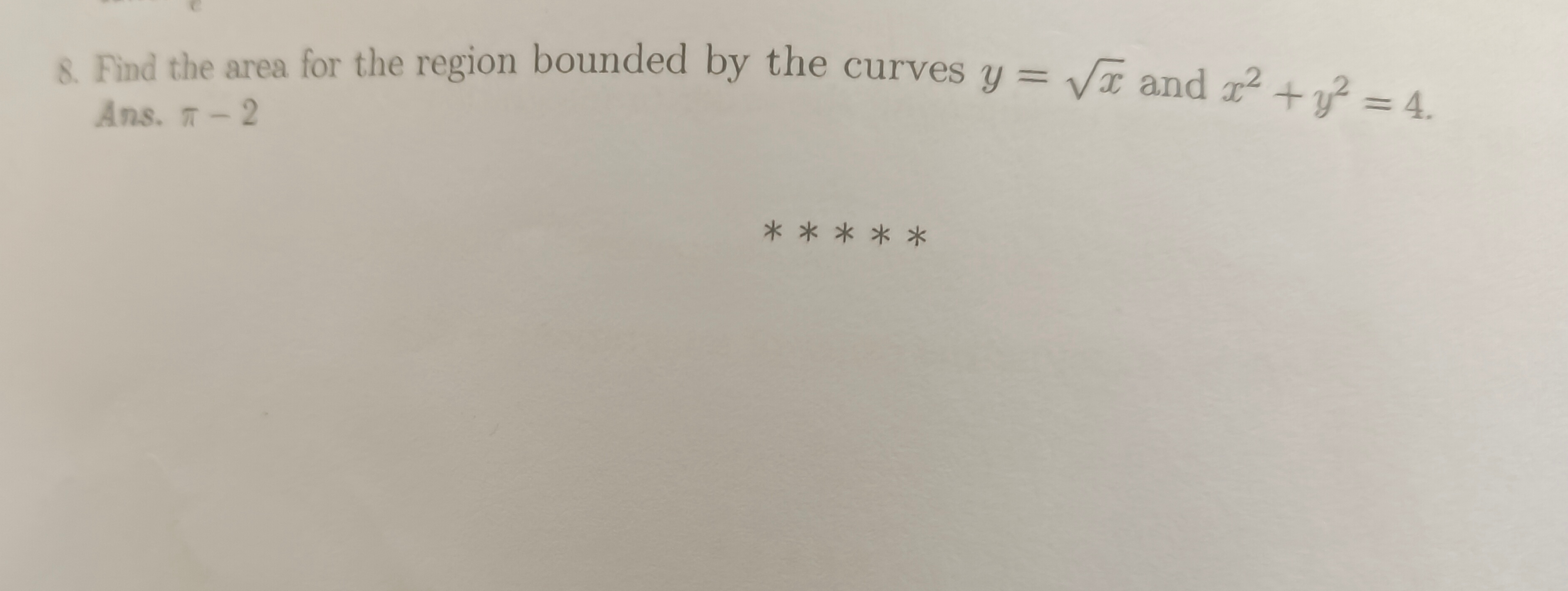 8. Find the area for the region bounded by the curves y=x​ and x2+y2=4