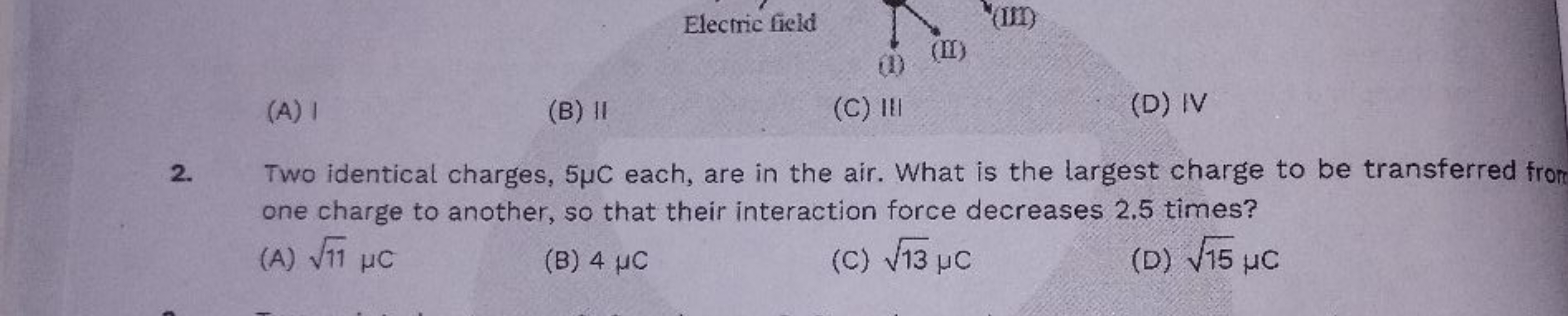 Electric field
1
(III)
(1)
(II)
(A) ।
(B) II
(C) III
(D) IV
2. Two ide