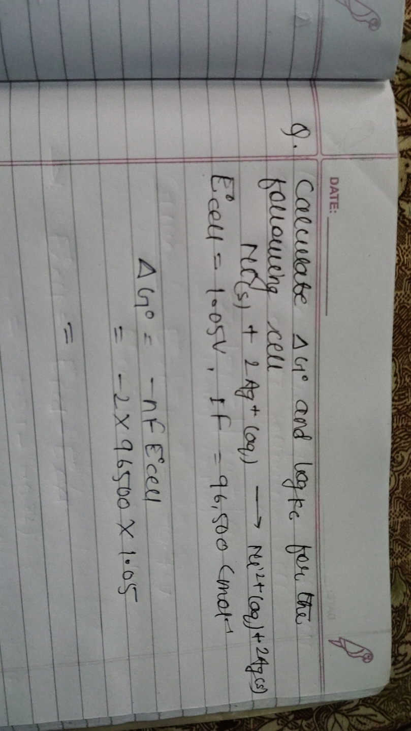 DATE:

Q. Calculate ΔG∘ and logkc​ for the following cell
Nr(s)+2Ag+(o