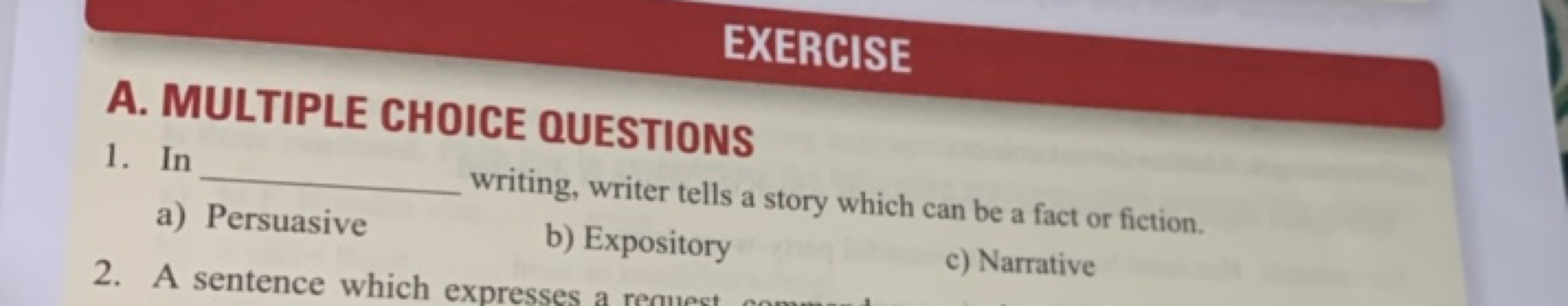 EXERCISE
A. MULTIPLE CHOICE QUESTIONS
1. In 
a) Persuasive writing, wr