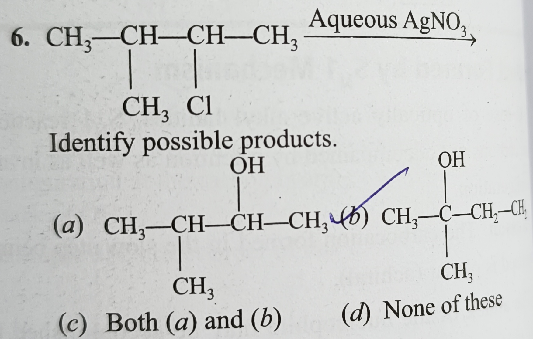 6.
Identify possible products.
(a)
CC(C)C(C)O
(b)
CC(C)(C)O
(c) Both (