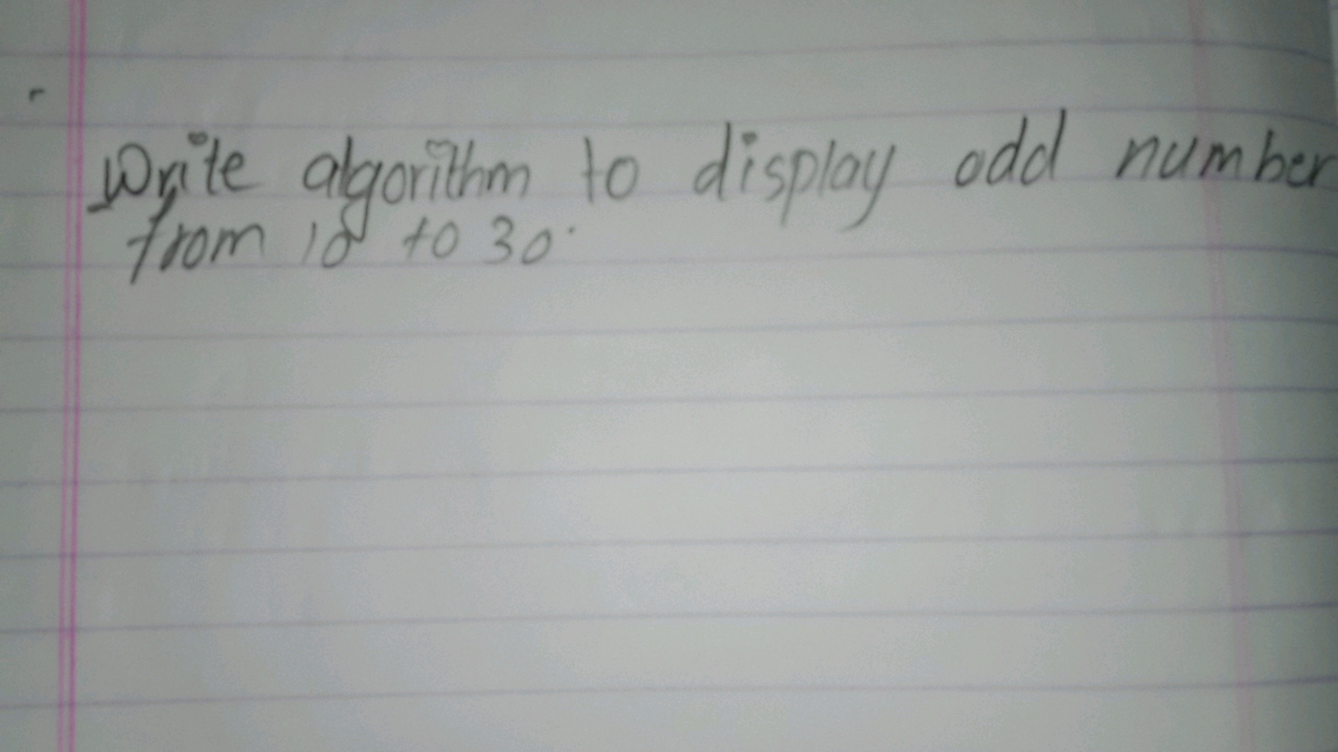 Write algorithm to display odd number
from 10 to 30∘