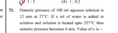 71. Osmotic pressure of 100ml aqueous solution is 12 atm at 27∘C. If x