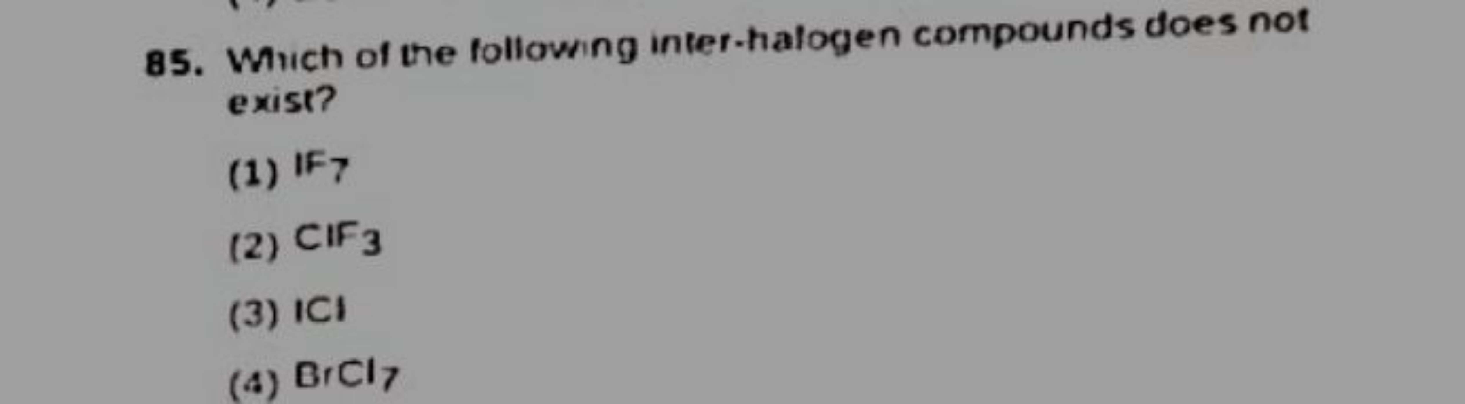 85. Which of the following inter-halogen compounds does not exist?
(1)