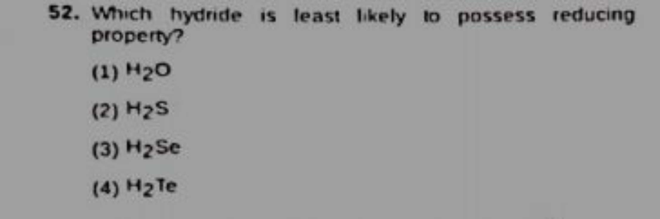 52. Which hydride is least likely to possess reducing property?
(1) H2