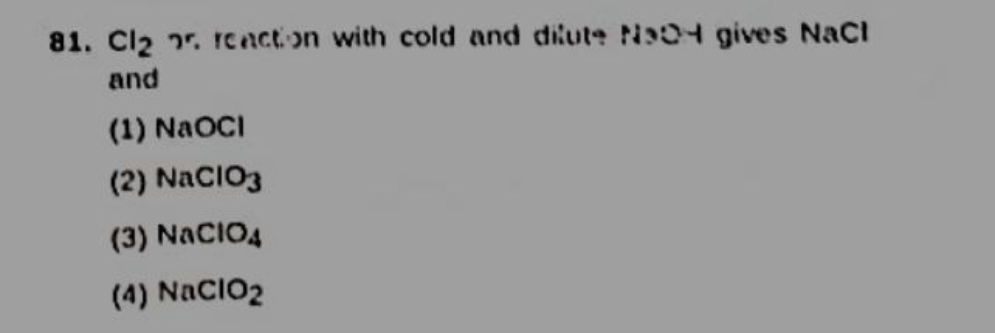 81. Cl2​ r. renction with cold and difute N 3 OH gives NaCl and
(1) Na