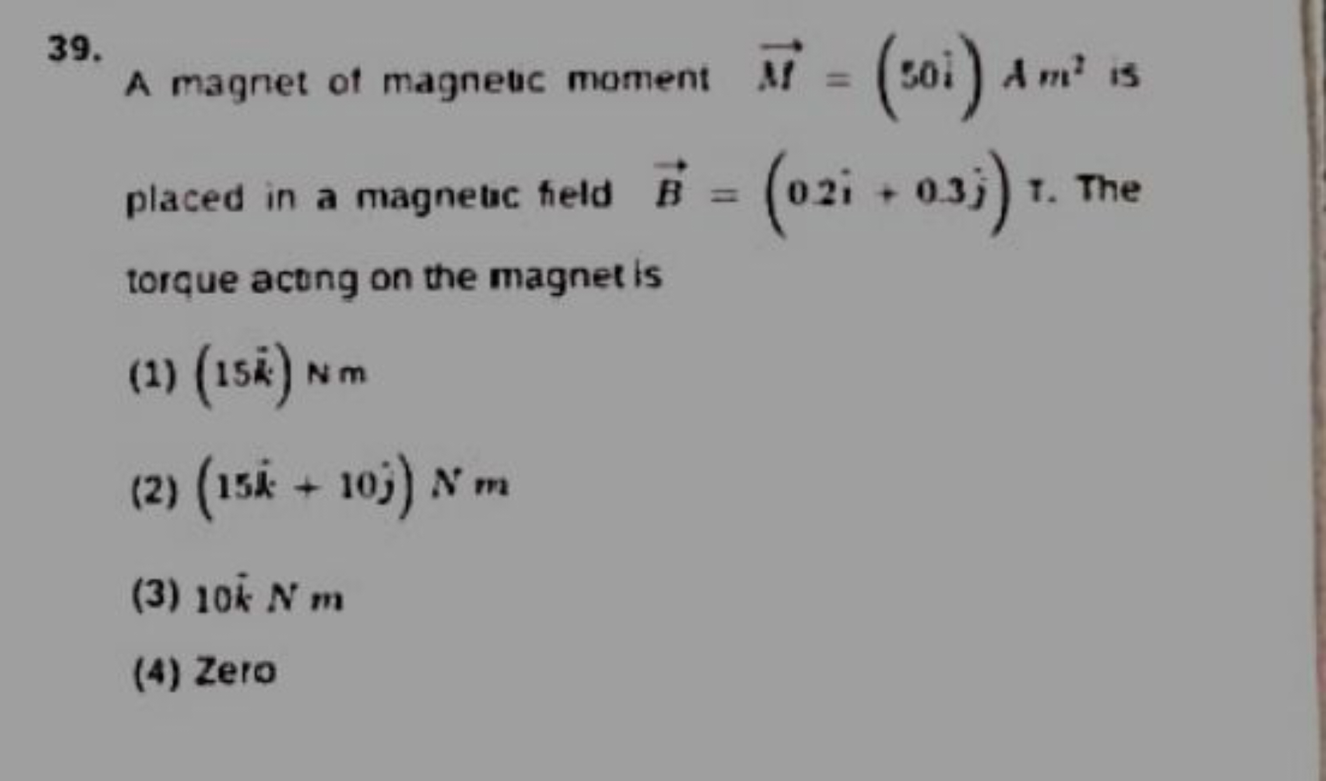 39. A magnet of magnetic moment M=(50i)Am2 is placed in a magnetuc fie