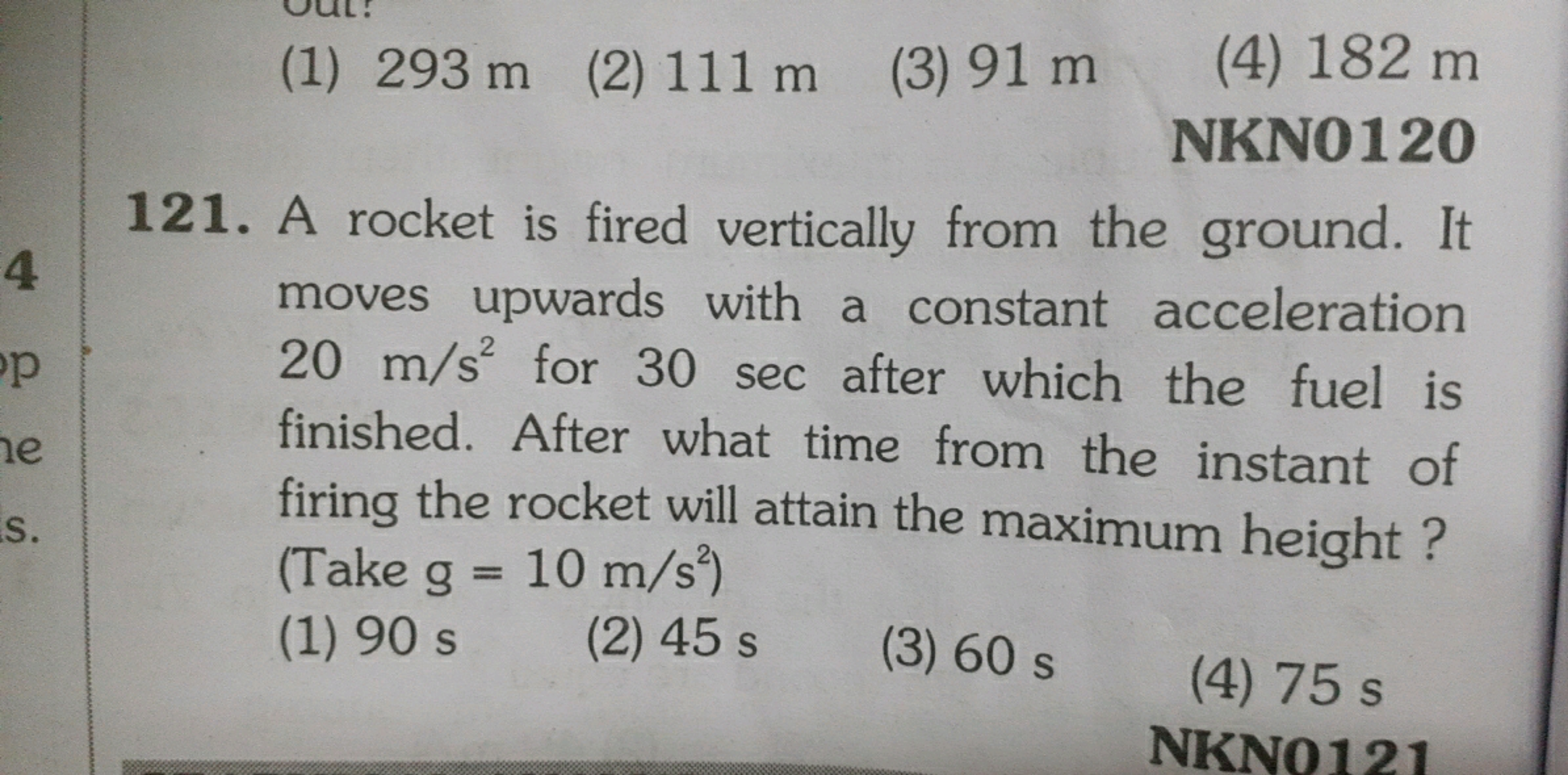 (1) 293 m
(2) 111 m
(3) 91 m
(4) 182 m
NKN0120
121. A rocket is fired 