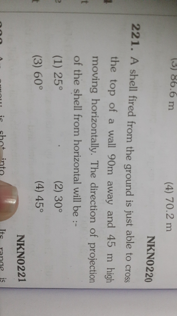 (3) 86.6 m
(4) 70.2 m

NKN0220
221. A shell fired from the ground is j