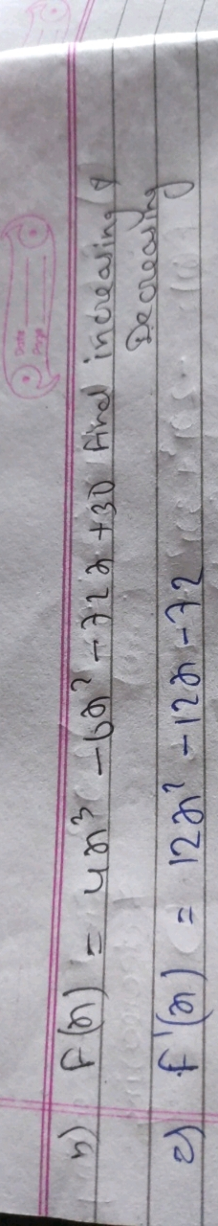 b) f(x)=4x3−6x2−72x+30 find increating 7
c) f′(x)=12x2−12x−72 Decreati