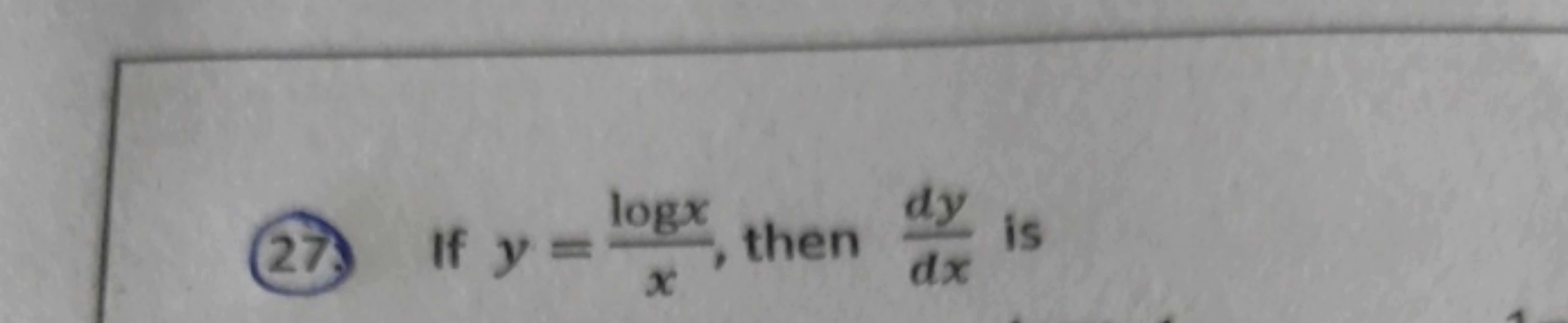 (27) If y=xlogx​, then dxdy​ is